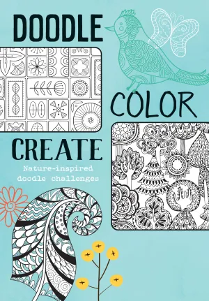 Doodle, Color, Create - Nature Inspired Doodle Challenges, Step-By-Step Drawing Instructions, Unique Ideas For Patterns, Tools & Techniques, Moodboards, Butterflies, Feathers, Trees, Unwind & Relax!